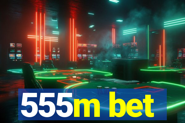 555m bet